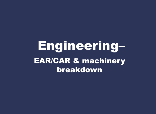 Engineering–EAR/CAR & machinery breakdown